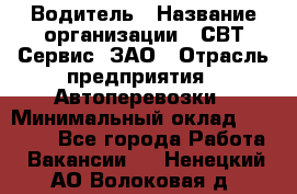 Водитель › Название организации ­ СВТ-Сервис, ЗАО › Отрасль предприятия ­ Автоперевозки › Минимальный оклад ­ 25 000 - Все города Работа » Вакансии   . Ненецкий АО,Волоковая д.